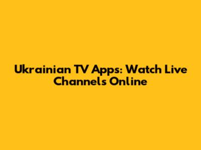 **Ukrainian TV Apps: Watch Live Channels Online**