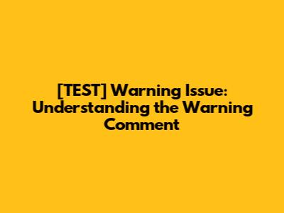 [TEST] Warning Issue: Understanding the Warning Comment