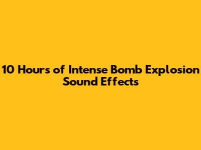 10 Hours of Intense Bomb Explosion Sound Effects