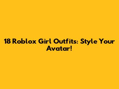 18 Roblox Girl Outfits: Style Your Avatar!