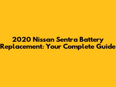 2020 Nissan Sentra Battery Replacement: Your Complete Guide