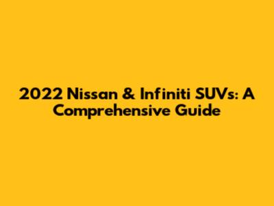 2022 Nissan & Infiniti SUVs: A Comprehensive Guide