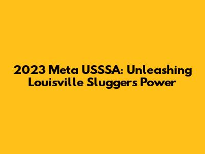 2023 Meta USSSA: Unleashing Louisville Slugger's Power