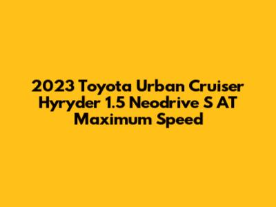 2023 Toyota Urban Cruiser Hyryder 1.5 Neodrive S AT Maximum Speed