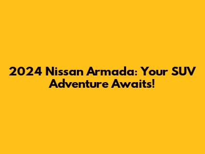 2024 Nissan Armada: Your SUV Adventure Awaits!