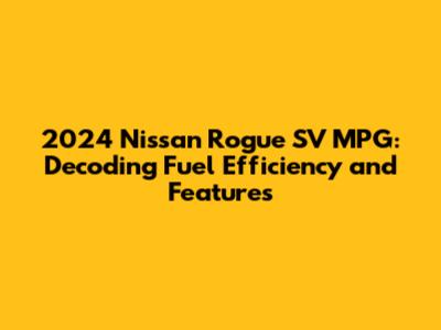 2024 Nissan Rogue SV MPG: Decoding Fuel Efficiency and Features