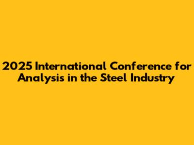 2025 International Conference for Analysis in the Steel Industry