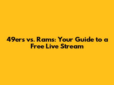 49ers vs. Rams: Your Guide to a Free Live Stream