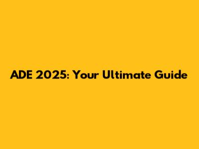 ADE 2025: Your Ultimate Guide