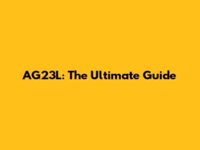 AG23L: The Ultimate Guide