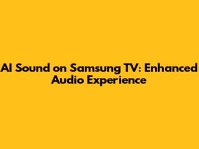 AI Sound on Samsung TV: Enhanced Audio Experience