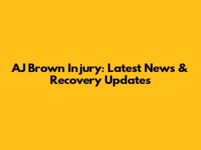 AJ Brown Injury: Latest News & Recovery Updates