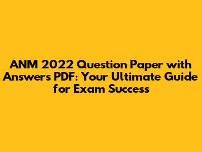 ANM 2022 Question Paper with Answers PDF: Your Ultimate Guide for Exam Success