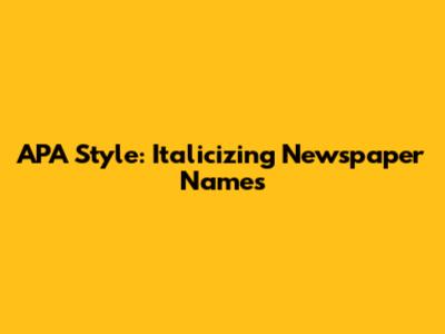 APA Style: Italicizing Newspaper Names