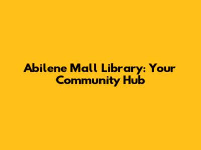 Abilene Mall Library: Your Community Hub