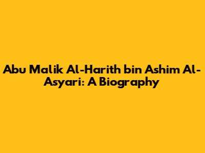 Abu Malik Al-Harith bin 'Ashim Al-Asy'ari: A Biography