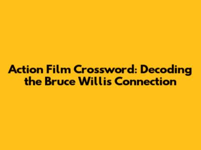 Action Film Crossword: Decoding the Bruce Willis Connection