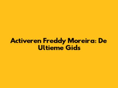 Activeren Freddy Moreira: De Ultieme Gids