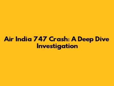 Air India 747 Crash: A Deep Dive Investigation