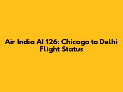 Air India AI 126: Chicago to Delhi Flight Status