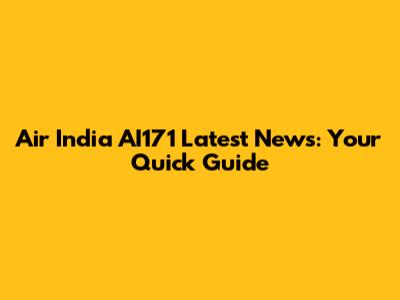 Air India AI171 Latest News: Your Quick Guide