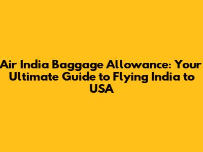 Air India Baggage Allowance: Your Ultimate Guide to Flying India to USA