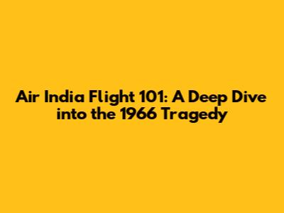 Air India Flight 101: A Deep Dive into the 1966 Tragedy
