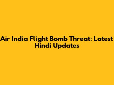 Air India Flight Bomb Threat: Latest Hindi Updates