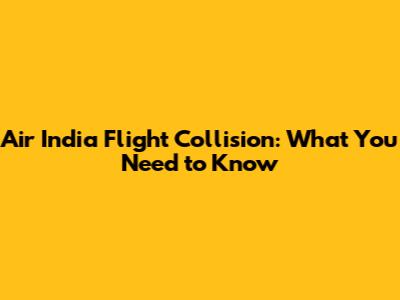 Air India Flight Collision: What You Need to Know