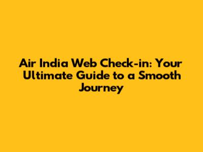 Air India Web Check-in: Your Ultimate Guide to a Smooth Journey