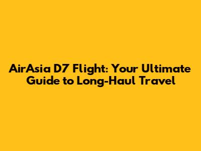 AirAsia D7 Flight: Your Ultimate Guide to Long-Haul Travel