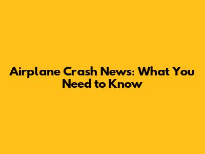 Airplane Crash News: What You Need to Know