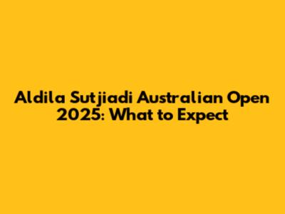 Aldila Sutjiadi Australian Open 2025: What to Expect