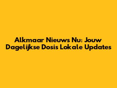 Alkmaar Nieuws Nu: Jouw Dagelijkse Dosis Lokale Updates