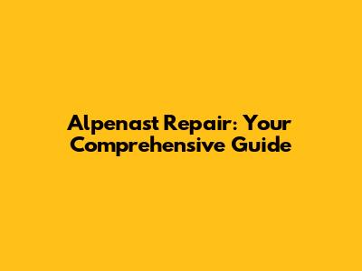 Alpenast Repair: Your Comprehensive Guide