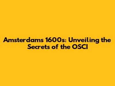Amsterdam's 1600s: Unveiling the Secrets of the OSCI