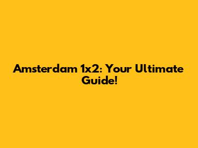 Amsterdam 1x2: Your Ultimate Guide!