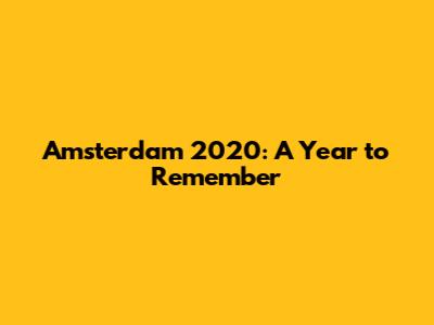 Amsterdam 2020: A Year to Remember