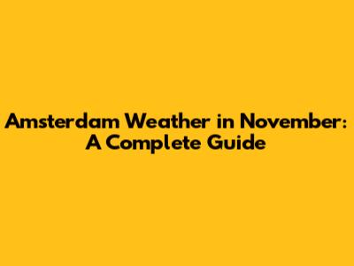Amsterdam Weather in November: A Complete Guide