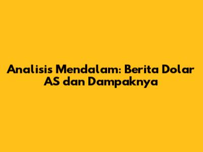 Analisis Mendalam: Berita Dolar AS dan Dampaknya