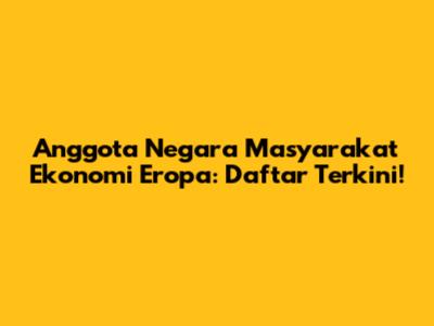 Anggota Negara Masyarakat Ekonomi Eropa: Daftar Terkini!