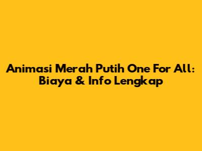 Animasi Merah Putih One For All: Biaya & Info Lengkap