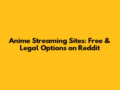 Anime Streaming Sites: Free & Legal Options on Reddit