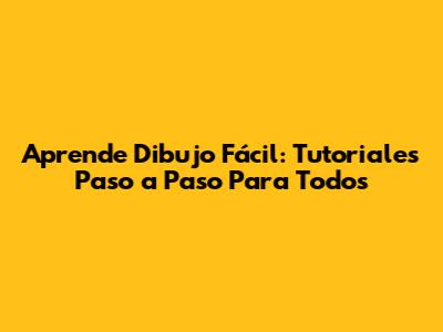 Aprende Dibujo Fácil: Tutoriales Paso a Paso Para Todos
