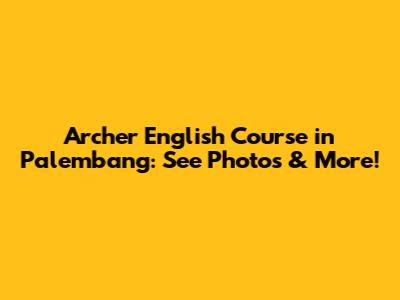 Archer English Course in Palembang: See Photos & More!