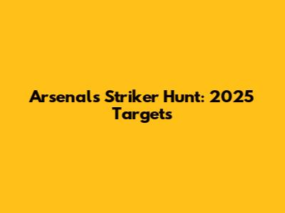 Arsenal's Striker Hunt: 2025 Targets