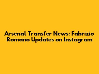 Arsenal Transfer News: Fabrizio Romano Updates on Instagram