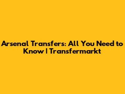 Arsenal Transfers: All You Need to Know | Transfermarkt