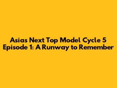 Asia's Next Top Model Cycle 5 Episode 1: A Runway to Remember