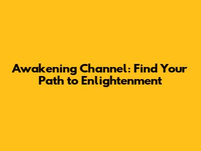 Awakening Channel: Find Your Path to Enlightenment